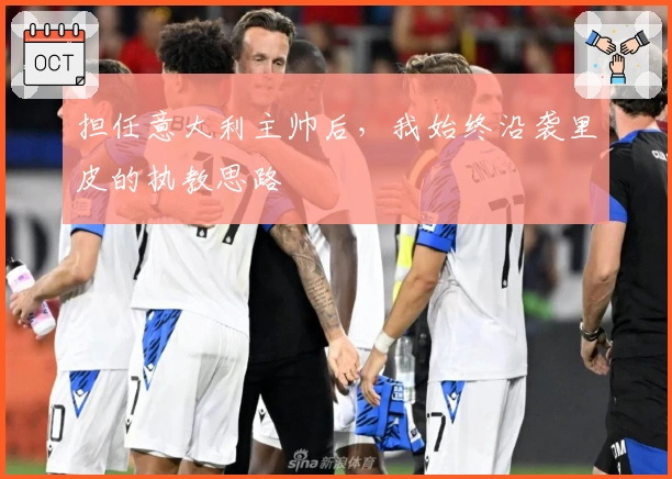 担任意大利主帅后，我始终沿袭里皮的执教思路